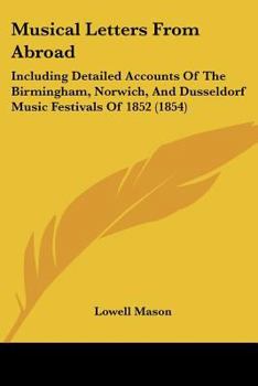 Paperback Musical Letters From Abroad: Including Detailed Accounts Of The Birmingham, Norwich, And Dusseldorf Music Festivals Of 1852 (1854) Book