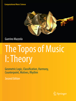 Paperback The Topos of Music I: Theory: Geometric Logic, Classification, Harmony, Counterpoint, Motives, Rhythm Book