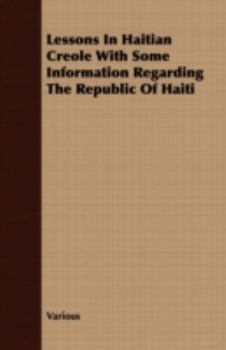 Paperback Lessons in Haitian Creole with Some Information Regarding the Republic of Haiti Book