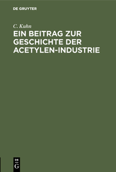 Hardcover Ein Beitrag Zur Geschichte Der Acetylen-Industrie: Nebst Anhang Der Königlich Allerhöchsten Verordnung, Die Herstellung, Aufbewahrung Und Verwendung V [German] Book