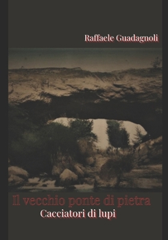 Paperback IL VECCHIO PONTE DI PIETRA Cacciatori di lupi: Cacciatori di lupi [Italian] Book