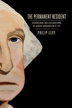 Hardcover The Permanent Resident: Excavations and Explorations of George Washington's Life Book