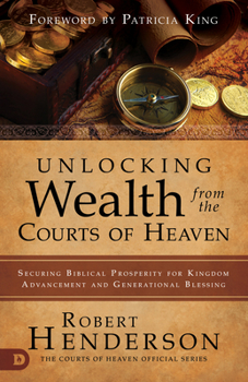 Paperback Unlocking Wealth from the Courts of Heaven: Securing Biblical Prosperity for Kingdom Advancement and Generational Blessing Book
