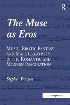 Hardcover The Muse as Eros: Music, Erotic Fantasy and Male Creativity in the Romantic and Modern Imagination Book