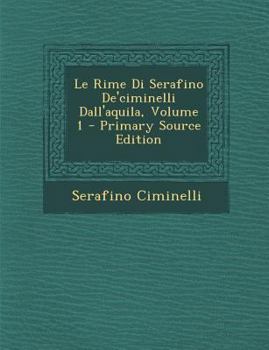 Paperback Le Rime Di Serafino de'Ciminelli Dall'aquila, Volume 1 - Primary Source Edition [Italian] Book