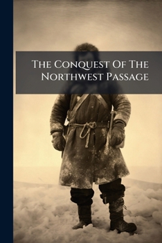 Paperback The Conquest Of The Northwest Passage: A Treatise Book