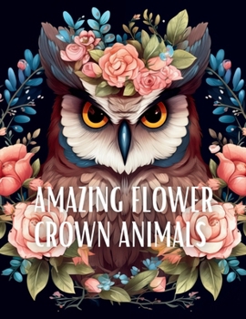 Paperback Amazing Flower Crown Animals Coloring Book: Stress Relieving Large Print Coloring Pages Book