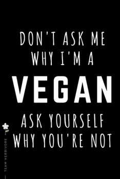 TEAM HERBIVORE Don't ask me why I'm a Vegan ask yourself why you're not: for Powered by Plants Animal Lover Dot Grid Composition Notebook with Funny Quote GIFT for VEGAN