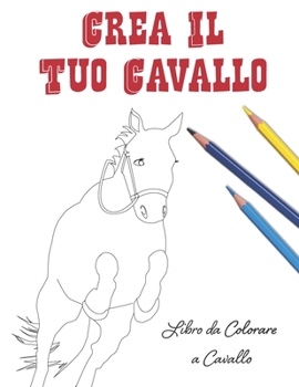 Paperback Crea Il Tuo Cavallo: Libro Da Colorare A Cavallo [Italian] Book
