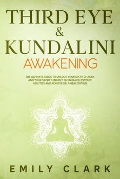 Paperback Third Eye & Kundalini Awakening: The Ultimate Guide to Unlock Your Sixth Chakra and Your Secret Energy to Enhance Psychic Abilities and Achieve Self-R Book