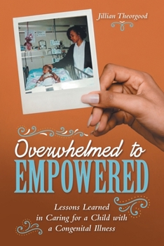 Paperback Overwhelmed to Empowered: Lessons Learned in Caring for a Child with a Congenital Illness Book