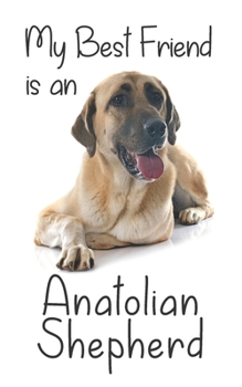 My best Friend is an Anatolian Shepherd: 8” x 5” Blank lined Journal Notebook 120 College Ruled Pages (Best Friends)