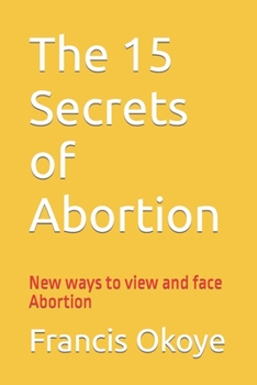 Paperback The 15 Secrets of Abortion: New ways to view and face abortion Book