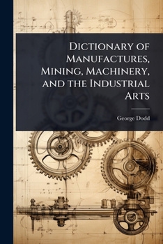 Paperback Dictionary of Manufactures, Mining, Machinery, and the Industrial Arts Book
