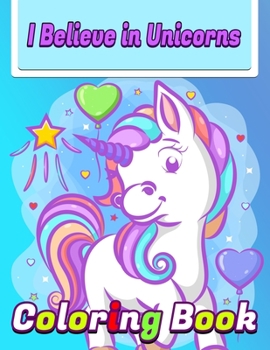 I Believe In Unicorns Coloring Book: Best unicorn coloring book for kids - Best unicorn coloring book for kids ages 2-4 ,3-5 ,4-8