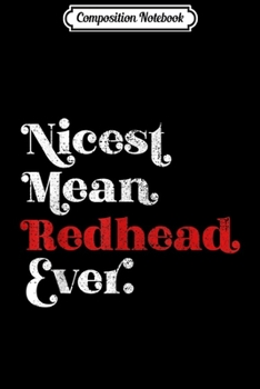Composition Notebook: Nicest Mean Redhead Ever Funny Red Head Gift Journal/Notebook Blank Lined Ruled 6x9 100 Pages