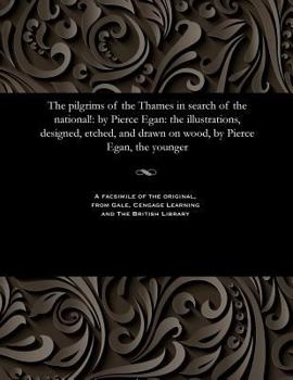 Paperback The Pilgrims of the Thames in Search of the National!: By Pierce Egan: The Illustrations, Designed, Etched, and Drawn on Wood, by Pierce Egan, the You Book