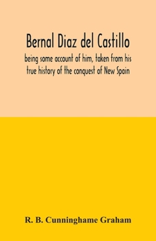 Paperback Bernal Diaz del Castillo; being some account of him, taken from his true history of the conquest of New Spain Book