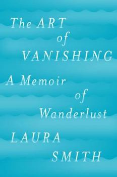 Hardcover The Art of Vanishing: A Memoir of Wanderlust Book