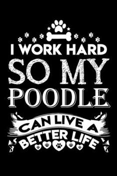 Paperback I work hard so my poodle can live a better life: Cute poodle lovers notebook journal or dairy - poodle Dog owner appreciation gift - Lined Notebook Jo Book