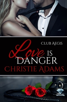 Love Is Danger - Book #3 of the Club Aegis