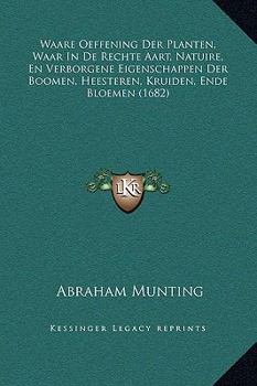 Hardcover Waare Oeffening Der Planten, Waar In De Rechte Aart, Natuire, En Verborgene Eigenschappen Der Boomen, Heesteren, Kruiden, Ende Bloemen (1682) [Dutch] Book