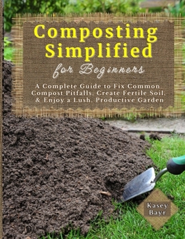 Paperback Composting Simplified for Beginners: A Complete Guide to Fix Common Compost Pitfalls, Create Fertile Soil, & Enjoy a Lush, Productive Garden Book