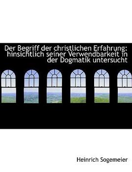 Paperback Der Begriff Der Christlichen Erfahrung: Hinsichtlich Seiner Verwendbarkeit in Der Dogmatik Untersuch [German] [Large Print] Book