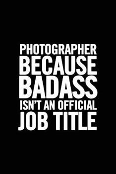 Paperback Photographer Because Badass Isn't an Official Job Title: Funny Appreciation Notebook for your favorite Photographer, original journal joke gag gift fo Book