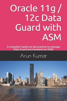 Paperback Oracle 11g / 12c Data Guard with ASM: A complete hands-on lab practice to manage Data Guard environment on ASM! Book