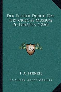 Paperback Der Fuhrer Durch Das Historische Museum Zu Dresden (1850) [German] Book