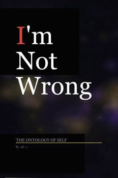 I’m Not Wrong: The Antology of Self