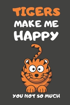 Tigers Make Me Happy You Not So Much: Tiger Gifts Lined Notebooks, Journals, Planners and Diaries to Write In | For Tiger Lovers