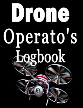 Drone Operato's Logbook: Drone Flight Journal (8.5" x 11" 120 page Customized Interior).Drone Flight Log Book, Drone Flight Planning, Drone Flight, ... Logbook , Drone Journal, Drone Log Book