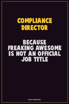 Paperback Compliance Director, Because Freaking Awesome Is Not An Official Job Title: Career Motivational Quotes 6x9 120 Pages Blank Lined Notebook Journal Book