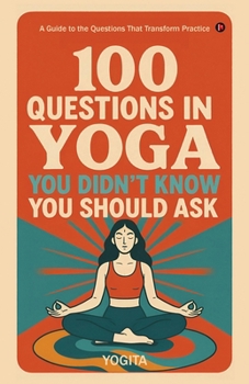 Paperback 100 Questions in Yoga You Didn't Know You Should Ask: A Guide to the Questions That Transform Practice Book