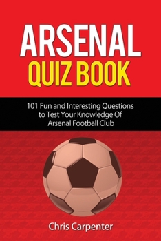 Paperback Arsenal Quiz Book: 101 Questions That Will Test Your Knowledge of the Gunners. Book