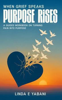 Paperback When Grief Speaks, Purpose Rises: A Guided Workbook on Turning Pain into Purpose Book