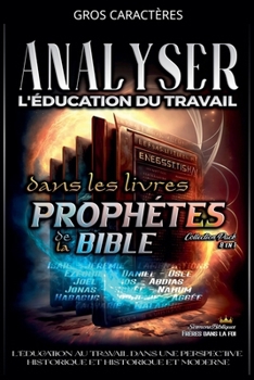 Analyser L'éducation du Travail dans les Livres Prophétiques de la Bible (L'Éducation Au Travail Dans La Bible) (French Edition)