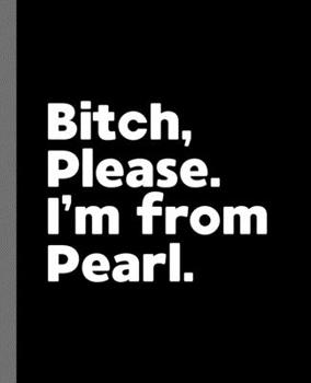 Bitch, Please. I'm From Pearl.: A Vulgar Adult Composition Book for a Native Pearl, Mississippi Resident