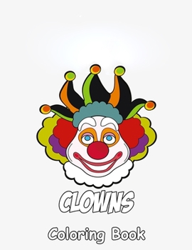 Clowns Coloring Book: Coloring Book for Kids and Adults with Fun, Easy, and Relaxing Coloring Pages (Coloring Books for Adults and Kids 2-4 4-8 8-12+)