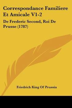 Paperback Correspondance Familiere Et Amicale V1-2: De Frederic Second, Roi De Prusse (1787) Book