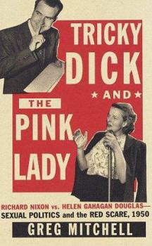 Hardcover Tricky Dick and the Pink Lady: Richard Nixon vs. Helen Gahagan Douglas--Sexual Politics and the Red Scare, 1950 Book