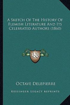 Paperback A Sketch Of The History Of Flemish Literature And Its Celebrated Authors (1860) Book