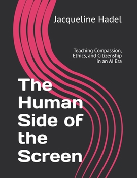 Paperback The Human Side of the Screen: Teaching Compassion, Ethics, and Citizenship in an AI Era Book