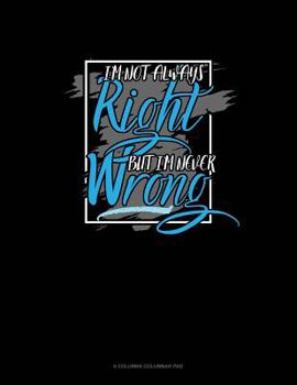 Paperback I'm Not Always Right But I'm Never Wrong: 6 Columns Columnar Pad Book
