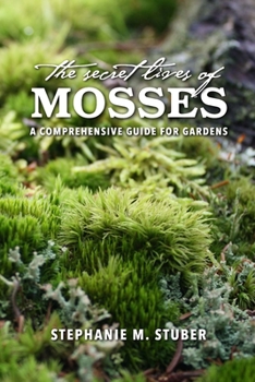 Paperback The Secret Lives of Mosses: A Comprehensive Guide for Gardens Book