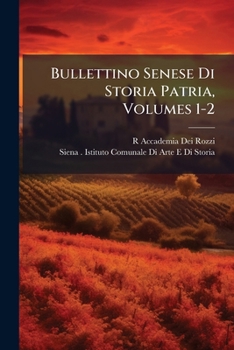 Bullettino Senese Di Storia Patria, Volumes 1-2 (Italian Edition)