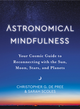 Hardcover Astronomical Mindfulness: Your Cosmic Guide to Reconnecting with the Sun, Moon, Stars, and Planets Book