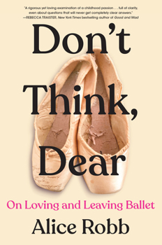 Hardcover Don't Think, Dear: On Loving and Leaving Ballet Book